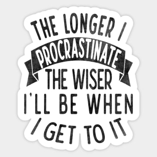 The longer I procrastinate, the wiser I'll when I get to it Sticker